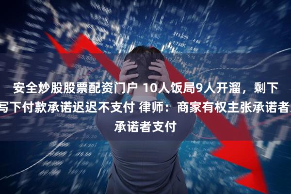 安全炒股股票配资门户 10人饭局9人开溜，剩下1人写下付款承诺迟迟不支付 律师：商家有权主张承诺者支付